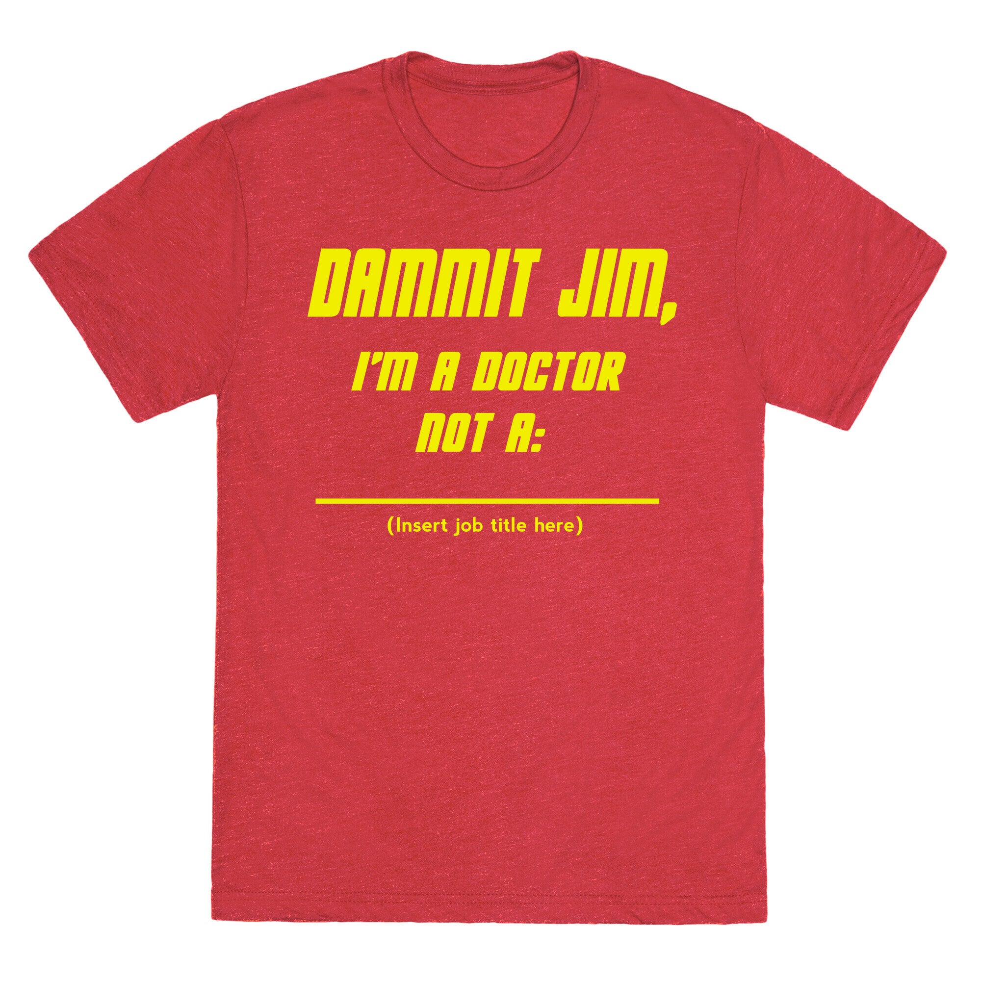 Dammit Jim, I'm a Doctor, Not a (Insert job title here) Unisex Triblend Tee